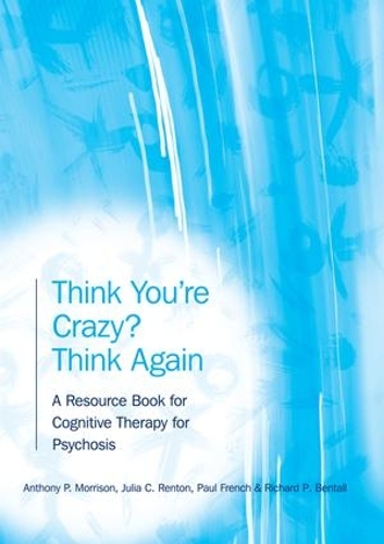 Бумажная книга «Think You're Crazy? Think Again: A Resource Book for Cognitive Therapy for Psychosis», авторов Энтони П. Моррисон, Джулия Рентон, Пол Френч, Ричард Бенталл - фото №1