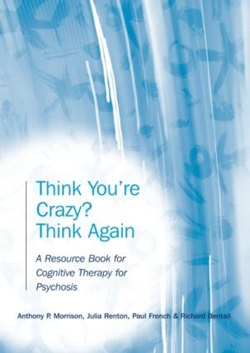 Бумажная книга «Think You're Crazy? Think Again: A Resource Book for Cognitive Therapy for Psychosis», авторов Энтони П. Моррисон, Джулия Рентон, Ричард Бенталл - фото №1