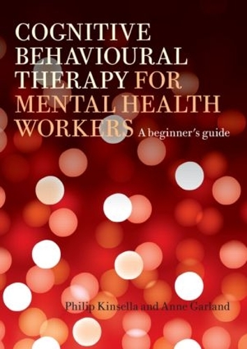 Бумажная книга «Cognitive Behavioural Therapy for Mental Health Workers: A Beginner's Guide», авторов Энн Гарланд, Филип Кинселла - фото №1