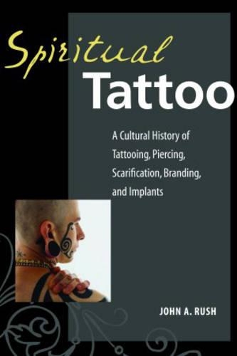 Бумажная книга «Spiritual Tattoo: A Cultural History of Tattooing, Piercing, Scarification, Branding, and Implants», автор Джон А. Раш - фото №1