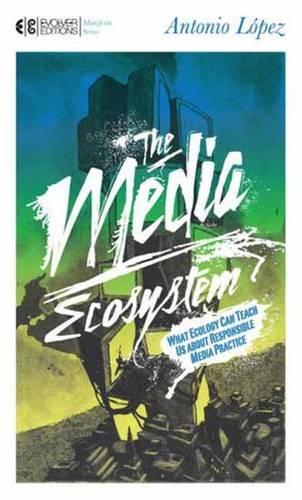 Бумажная книга «The Media Ecosystem: What Ecology Can Teach Us about Responsible Media Practice», автор Антонио Лопес - фото №1