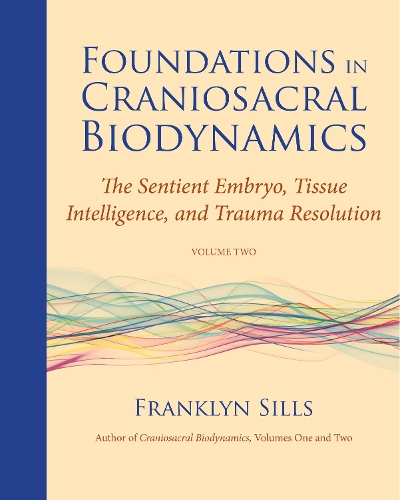 [object Object] «Foundations in Craniosacral Biodynamics, Volume Two: The Sentient Embryo, Tissue Intelligence, and Trauma Resolution», автор Франклин Силлс - фото №1