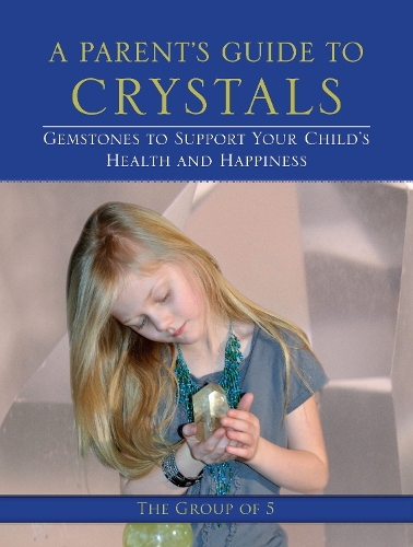 Паперова книга «A Parent's Guide to Crystals: Gemstones to Support Your Child's Health and Happiness», автор Group of 5 - фото №1