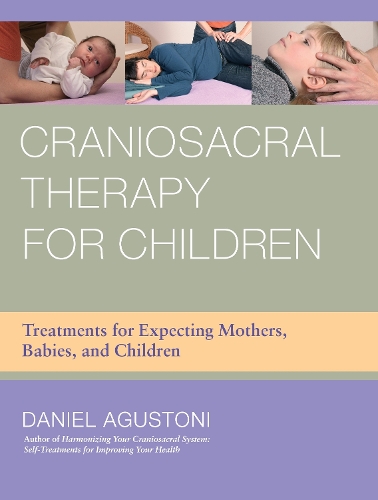 Бумажная книга «Craniosacral Therapy for Children: Treatments for Expecting Mothers, Babies, and Children», автор Дэниел Агустони - фото №1