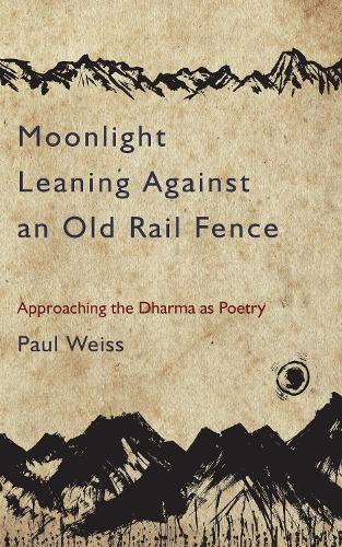 Бумажная книга «Moonlight Leaning Against an Old Rail Fence: Approaching the Dharma as Poetry», автор Пол Вайс - фото №1