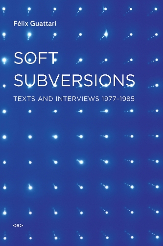 Бумажная книга «Soft Subversions: Texts and Interviews 1977–1985», автор Феликс Гваттари - фото №1