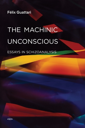 Бумажная книга «The Machinic Unconscious: Essays in Schizoanalysis», автор Феликс Гваттари - фото №1