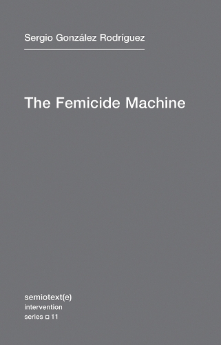 Бумажная книга «The Femicide Machine», автор Серхио Гонсалес Родригес - фото №1