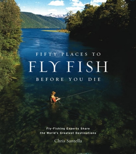 Паперова книга «Fifty Places to Fly Fish Before You Die: Fly-fishing Experts Share the World's Greatest Destinations», автор Кріс Сантелла - фото №1