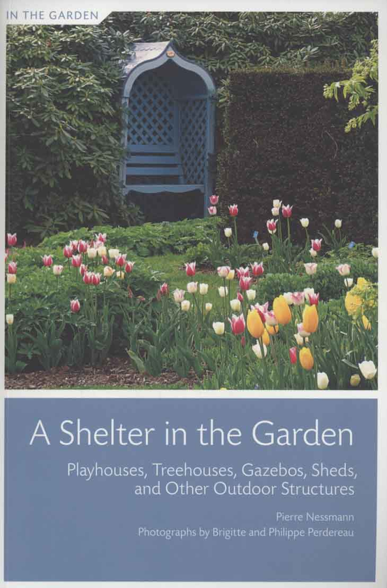 Бумажная книга «A Shelter in the Garden. Playhouses, Treehouses, Gazebos, Sheds, and Other Outdoor Structures», автор Пьер Нессманн - фото №1