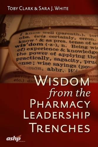 Бумажная книга «Wisdom from the Pharmacy Leadership Trenches», авторов Сара Дж. Уайт, Тоби Кларк - фото №1