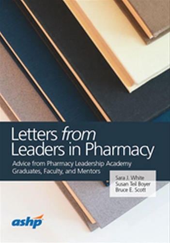 Бумажная книга «Letters from Leaders in Pharmacy: Advice from Pharmacy Leadership Academy Graduates, Faculty, and Mentors», авторов Брюс Э. Скотт, Сара Дж. Уайт, Сьюзан Тейл Бойер - фото №1