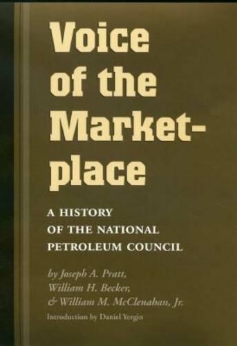 Бумажная книга «Voice of the Marketplace: A History of the National Petroleum Council», авторов Джозеф А. Пратт, Уильям Х. Беккер, Уильям М. Маккленахан, Уильям М. Маккленахан-младший (Мэрилендский университет, Колледж-Парк, США) - фото №1