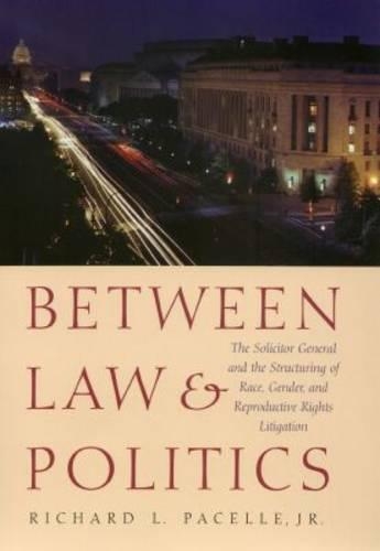 Бумажная книга «Between Law and Politics: The Solicitor General and the Structuring of Race, Gender and Reproductive Rights Litigation», автор Ричард Пачелл - фото №1