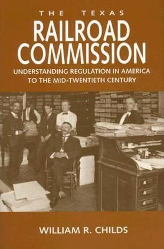 Паперова книга «The Texas Railroad Commission: Understanding Regulation in America to the Mid-Twentieth Century», автор Вільям Р. Чайлдс - фото №1