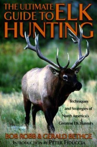 Бумажная книга «Ultimate Guide to Elk Hunting», авторов Боб Робб, Джеральд Бетге - фото №1