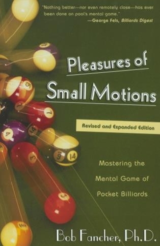 Бумажная книга «Pleasures of Small Motions: Mastering The Mental Game Of Pocket Billiards», авторов Боб Фанчер, Роберт Фанчер - фото №1