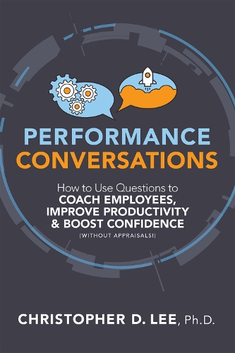 Бумажная книга «Performance Conversations: How to Use Questions to Coach Employees, Improve Productivity, and Boost Confidence (Without Appraisals!)», автор Кристофер Д. Ли - фото №1