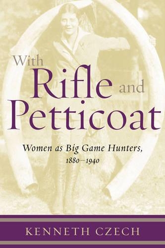 Бумажная книга «With Rifle & Petticoat: Women as Big Game Hunters, 1880-1940», автор Кеннет Чех - фото №1