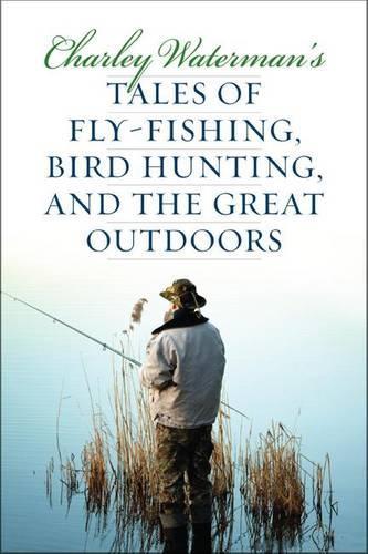 Бумажная книга «Charley Waterman's Tales of Fly-Fishing, Wingshooting, and the Great Outdoors», автор Чарли Уотерман - фото №1