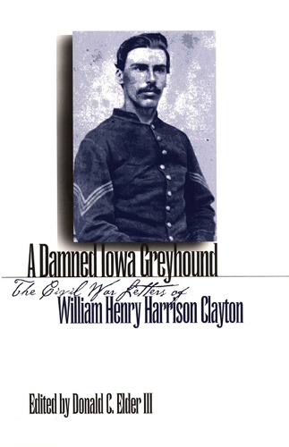 Бумажная книга «A Damned Iowa Greyhound: The Civil War Letters of William Henry Harrison Clayton», автор Уильям Генри Харрисон Клейтон - фото №1