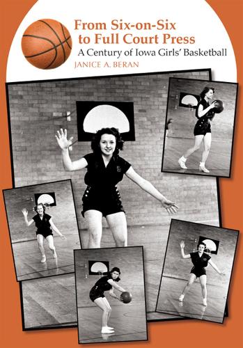 Бумажная книга «From Six-on-six to Full Court Press: A Century of Iowa Girls' Basketball», автор Дженис А. Беран - фото №1