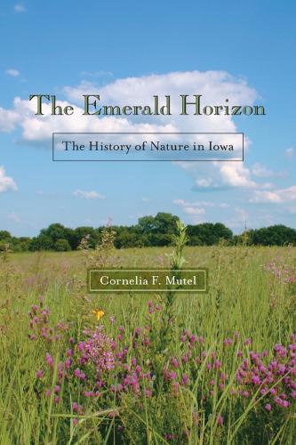 Бумажная книга «The Emerald Horizon: The History of Nature in Iowa», автор Корнелия Ф. Мутел - фото №1