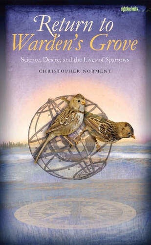 Паперова книга «Return to Warden's Grove: Science, Desire, and the Lives of Sparrows», автор Крістофер Нормент - фото №1