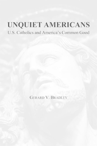 Бумажная книга «Unquiet Americans – U.S. Catholics, Moral Truth, and the Preservation of Civil Liberties», автор Жерар В. Брэдли - фото №1
