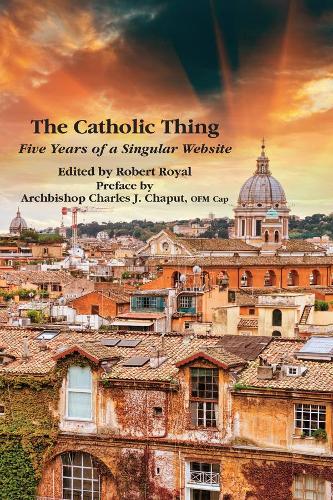 Паперова книга «The Catholic Thing – Five Years of a Singular Website», авторів Чарльз Дж. Чапут, Роберт Роял - фото №1
