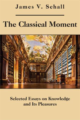 Паперова книга «The Classical Moment – Selected Essays on Knowledge and Its Pleasures», автор Джеймс В. Шалл - фото №1