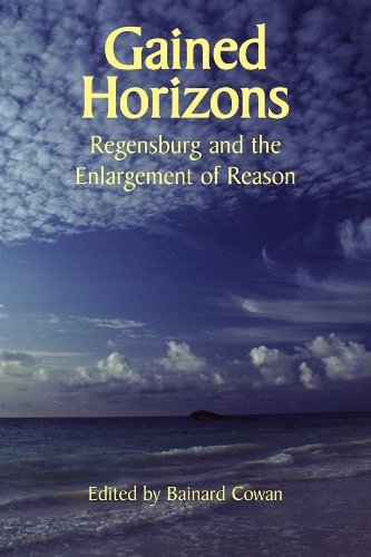 Бумажная книга «Gained Horizons – Regensburg and the Enlargement of Reason», авторов Байнард Коуэн, Гленн Арбери, Жан Бетке Эльштайн, Питер Августин Лоулер, Р. Р. Рино - фото №1