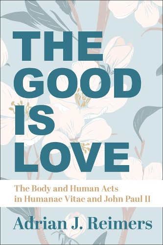 Бумажная книга «The Good Is Love – The Body and Human Acts in Humanae Vitae and John Paul II», авторов Адриан Реймерс, Майкл Хайнц - фото №1