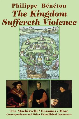 Паперова книга «The Kingdom Suffereth Violence – The Machiavelli / Erasmus / More Correspondence and Other Unpublished Documents», авторів Пол Аршамбо, Філіп Бенетон - фото №1
