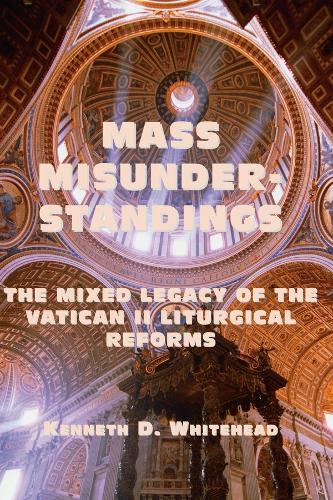 Бумажная книга «Mass Misunderstandings – The Mixed Legacy of the Vatican II liturgical Reforms», автор Кеннет Д. Уайтхед - фото №1