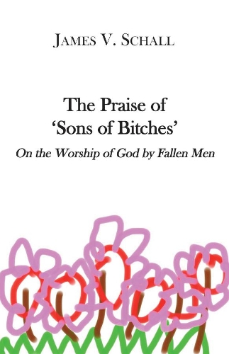 Бумажная книга «The Praise of `Sons of Bitches` – On the Worship of God by Fallen Men», автор Джеймс В. Шалл - фото №1