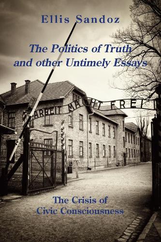 Бумажная книга «The Politics of Truth and Other Timely Essays – The Crisis of Civic Consciousness», автор Эллис Сандоз - фото №1