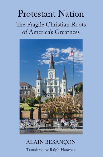 Бумажная книга «Protestant Nation – The Fragile Christian Roots of America`s Greatness», авторов Ален Безансон, Ральф К. Хэнкок - фото №1