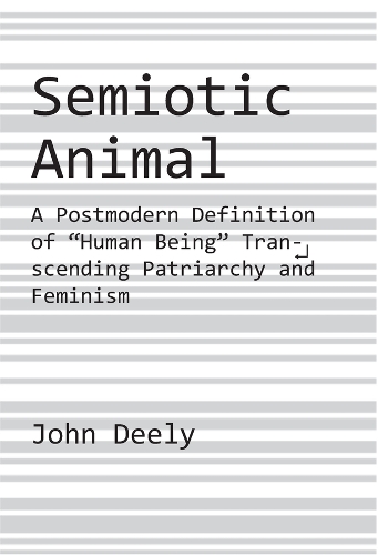 Бумажная книга «Semiotic Animal – A Postmodern Definition of "Human Being" Transcending Patriarchy and Feminism», автор Джон Дили - фото №1