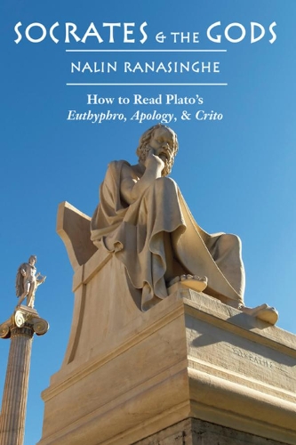 Паперова книга «Socrates and the Gods – How to Read Plato`s Euthyphro, Apology, and Crito», автор Налін Ранасінгхе - фото №1