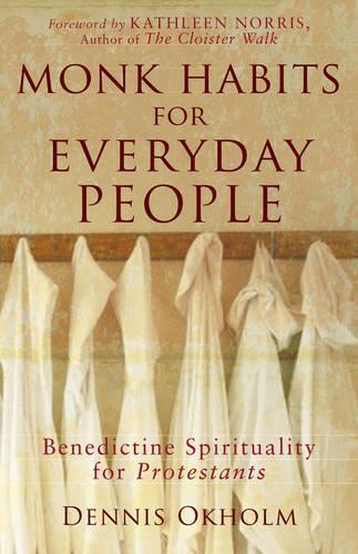 Паперова книга «Monk Habits for Everyday People – Benedictine Spirituality for Protestants», авторів Денніс Л. Охольм, Кетлін Норріс - фото №1