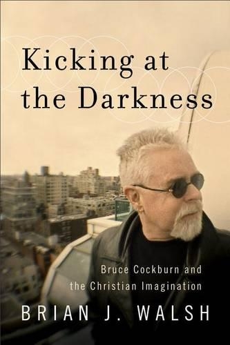 Паперова книга «Kicking at the Darkness - Bruce Cockburn and the Christian Imagination», автор Брайан Дж. Волш - фото №1