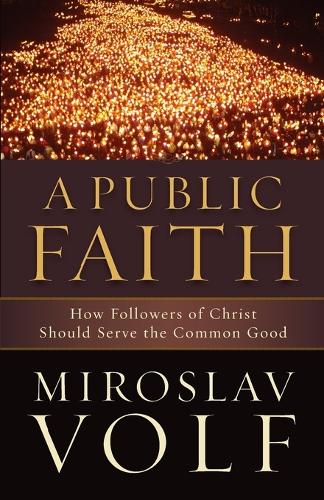 Бумажная книга «A Public Faith – How Followers of Christ Should Serve the Common Good», автор Мирослав Вольф - фото №1