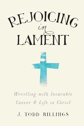 Бумажная книга «Rejoicing in Lament – Wrestling with Incurable Cancer and Life in Christ», автор Дж. Тодд Биллингс - фото №1