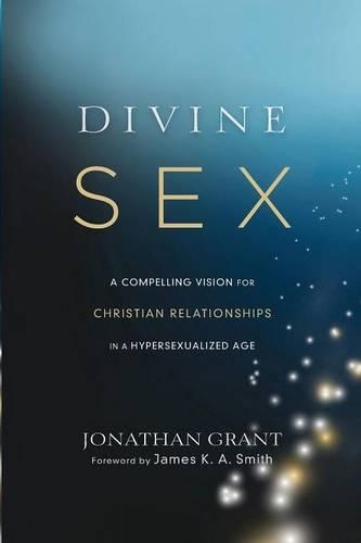Бумажная книга «Divine Sex – A Compelling Vision for Christian Relationships in a Hypersexualized Age», авторов Джеймс Смит, Джонатан Грант - фото №1