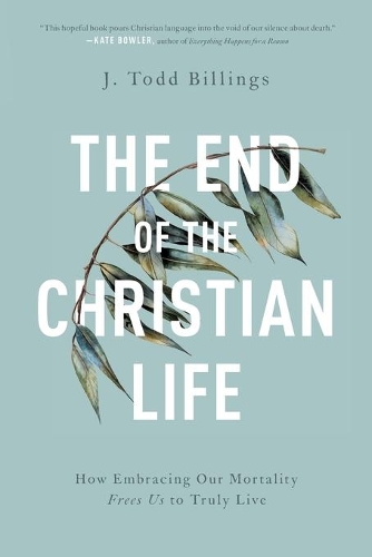 Бумажная книга «The End of the Christian Life – How Embracing Our Mortality Frees Us to Truly Live», автор Дж. Тодд Биллингс - фото №1