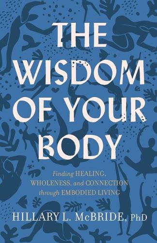 Паперова книга «The Wisdom of Your Body – Finding Healing, Wholeness, and Connection through Embodied Living», автор Хілларі Л. Макбрайд - фото №1