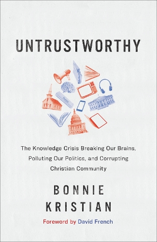 Бумажная книга «Untrustworthy – The Knowledge Crisis Breaking Our Brains, Polluting Our Politics, and Corrupting Christian Community», авторов Бонни Кристиан, Дэвид Френч - фото №1