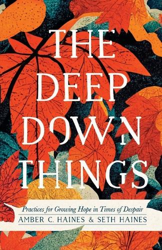 Паперова книга «The Deep Down Things – Practices for Growing Hope in Times of Despair», автор Сет Хейнс - фото №1