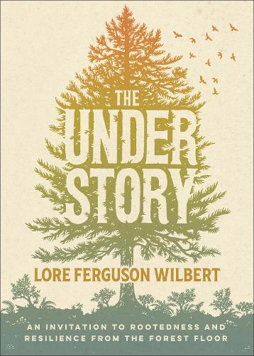 Бумажная книга «The Understory: An Invitation to Rootedness and Resilience from the Forest Floor», автор Лор Фергюсон Уилберт - фото №1